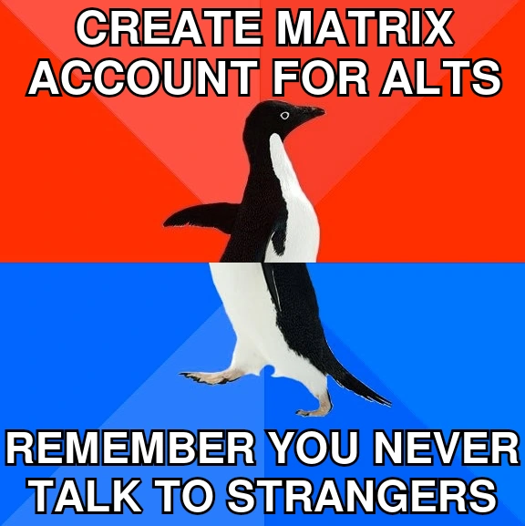 Create matrix account for alts; remember you never talk to strangers